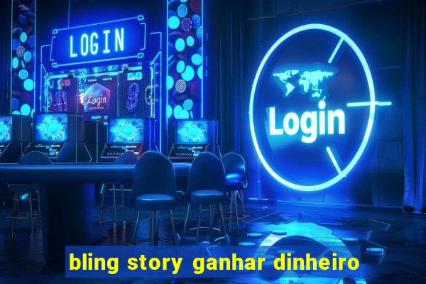 bling story ganhar dinheiro